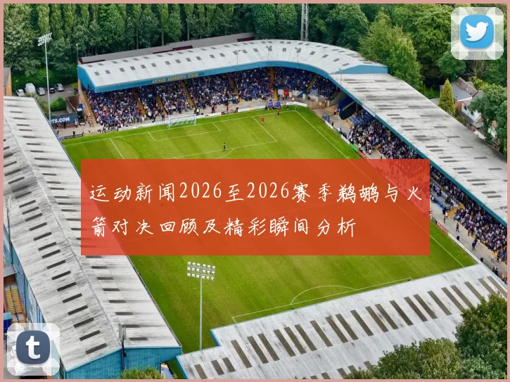运动新闻2026至2026赛季鹈鹕与火箭对决回顾及精彩瞬间分析